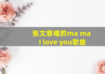 张文慈唱的ma ma I love you歌曲